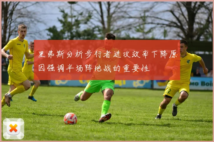 里弗斯分析步行者进攻效率下降原因强调半场阵地战的重要性